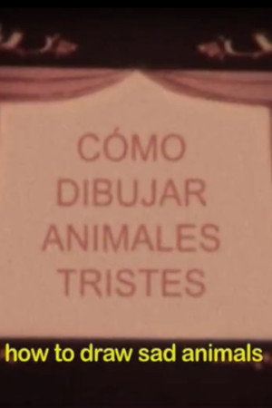 Cómo dibujar animales tristes o cuaderno de todas las cosas vivas y muertas que imaginé la noche que te fuiste para siempre