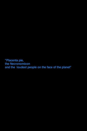 „Placenta Pie, The Necronomicon And The Loudest People On The Face Of The Planet“
