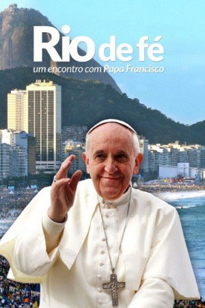 Rio de Fé - Um Encontro Com Papa Francisco