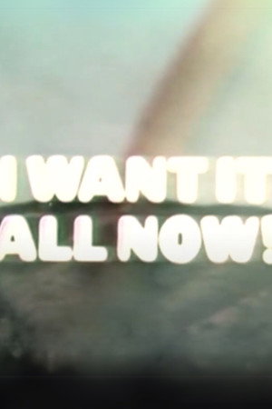 I Want It All Now!
