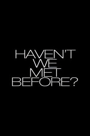 Haven't We Met Before?