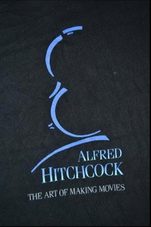 Alfred Hitchcock: The Art of Making Movies