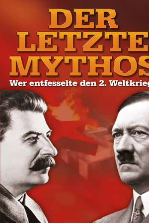 Der letzte Mythos - Wer entfesselte den 2. Weltkrieg?