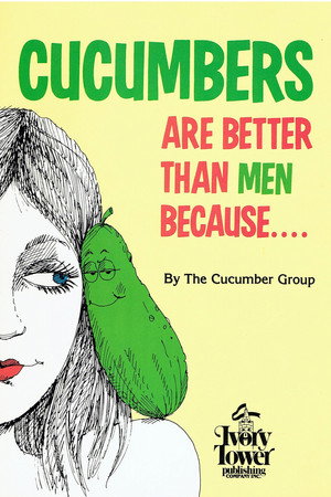 Cucumbers Are Better Than Men Because...
