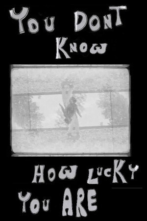 YOU DON'T KNOW HOW LUCKY YOU ARE