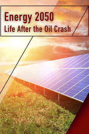 Energy 2050 - Life After the Oil Crash