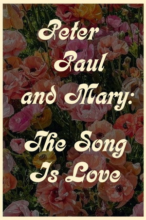 Peter Paul and Mary: The Song Is Love