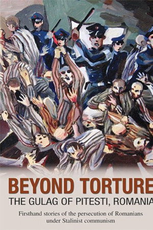 Beyond Torture: The Gulag of Pitesti, Romania