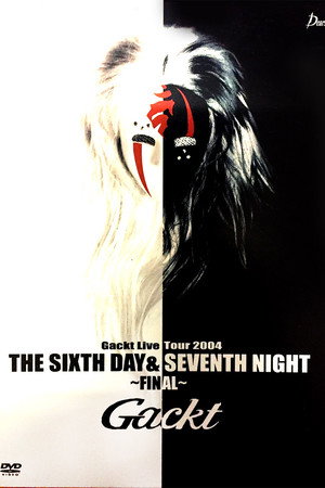 Gackt Live Tour 2004THE SIXTH DAY & SEVENTH NIGHT~FINAL~