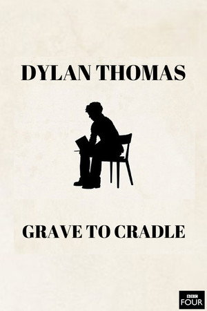 Dylan Thomas: From Grave to Cradle