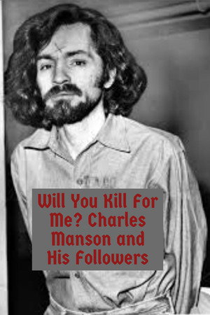 Will You Kill For Me? Charles Manson and His Followers