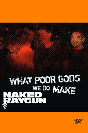 What Poor Gods We Do Make: The Story and Music Behind Naked Raygun